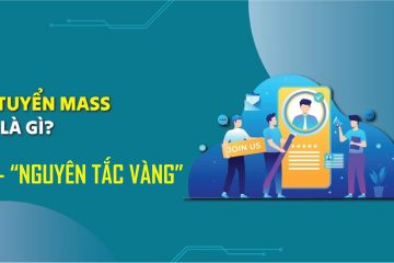 TUYỂN MASS LÀ GÌ? 7 NGUYÊN TẮC VÀNG ĐỂ TUYỂN DỤNG MASS HIỆU QUẢ